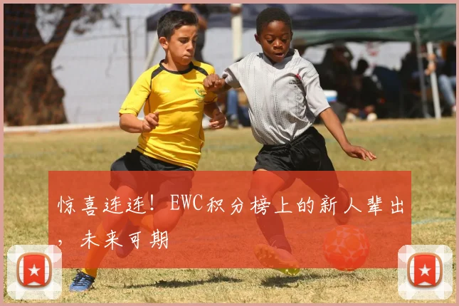 惊喜连连！EWC积分榜上的新人辈出，未来可期