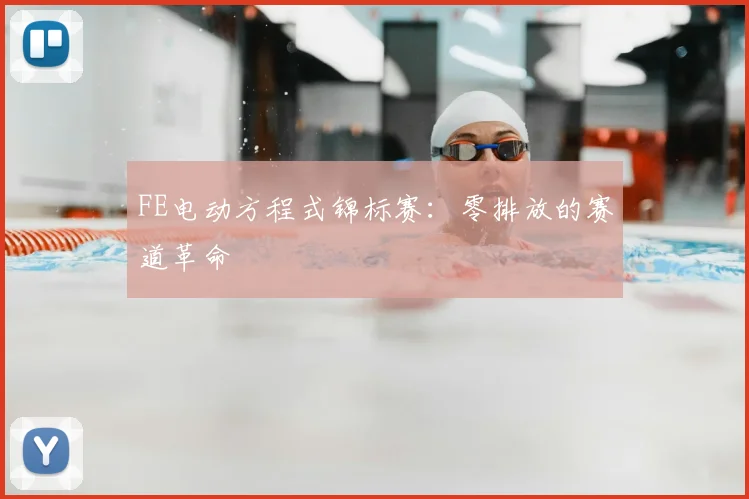 FE电动方程式锦标赛:零排放的赛道革命