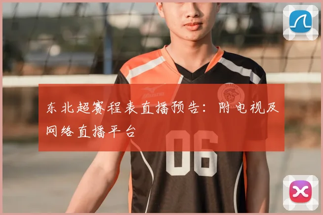 东北超赛程表直播预告:附电视及网络直播平台