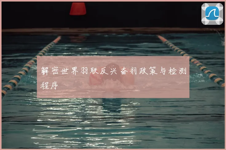 解密世界羽联反兴奋剂政策与检测程序