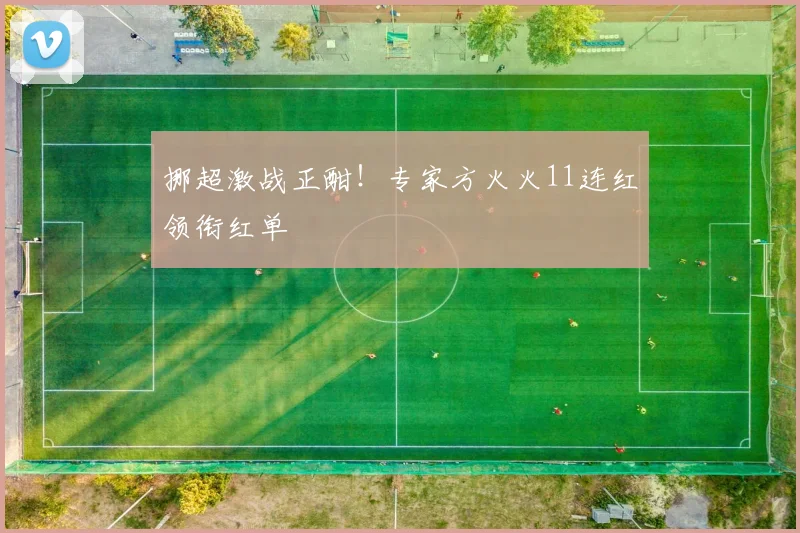 挪超激战正酣！专家方火火11连红领衔红单
