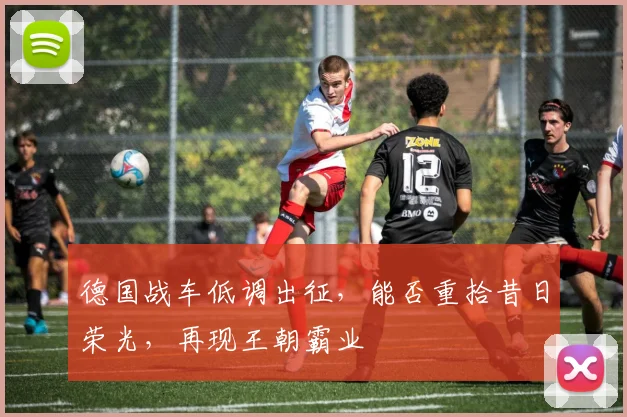德国战车低调出征，能否重拾昔日荣光，再现王朝霸业