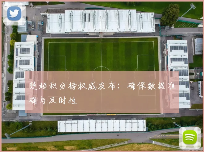 楚超积分榜权威发布：确保数据准确与及时性